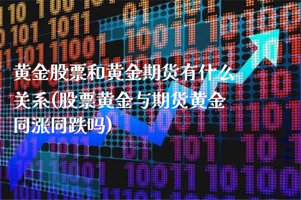 黄金股票和黄金期货有什么关系(股票黄金与期货黄金同涨同跌吗)_https://www.xmqjcw.com_期货百科_第1张
