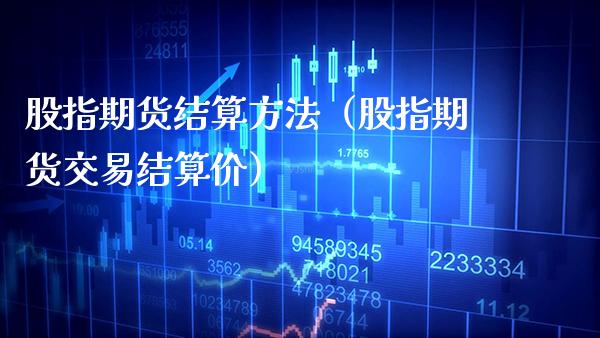 股指期货结算方法（股指期货交易结算价）_https://www.xmqjcw.com_期货投资_第1张