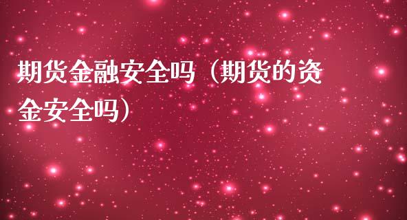期货金融安全吗（期货的资金安全吗）_https://www.xmqjcw.com_期货投资_第1张