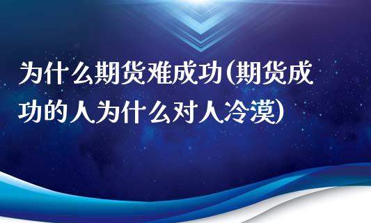 为什么期货难成功(期货成功的人为什么对人冷漠)_https://www.xmqjcw.com_股票投资_第1张