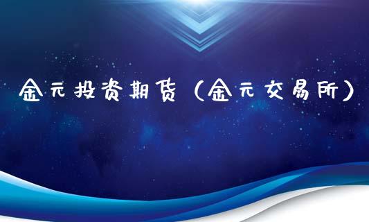 金元投资期货（金元交易所）_https://www.xmqjcw.com_期货投资_第1张
