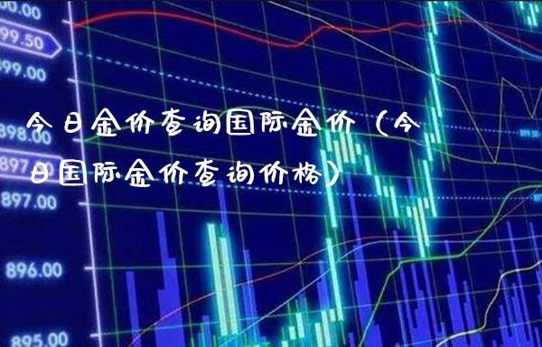 今日金价查询国际金价（今日国际金价查询价格）_https://www.xmqjcw.com_期货投资_第1张