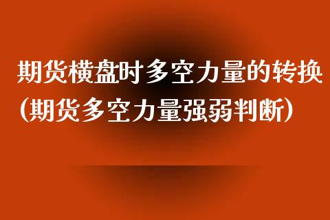 期货横盘时多空力量的转换(期货多空力量强弱判断)_https://www.xmqjcw.com_期货百科_第1张