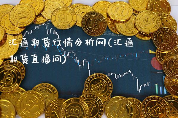 汇通期货行情分析网(汇通期货直播间)_https://www.xmqjcw.com_期货直播室_第1张