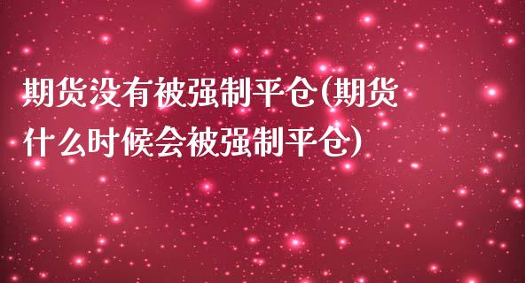 期货没有制平仓(期货什么时候会制平仓)_https://www.xmqjcw.com_期货百科_第1张