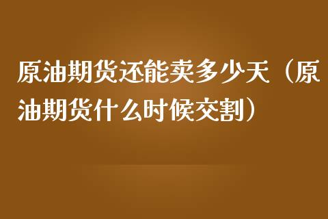 原油期货还能卖多少天（原油期货什么时候交割）_https://www.xmqjcw.com_期货投资_第1张