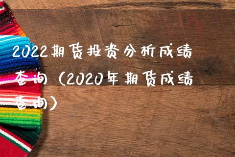 2022期货投资分析成绩查询（2020年期货成绩查询）_https://www.xmqjcw.com_期货直播室_第1张