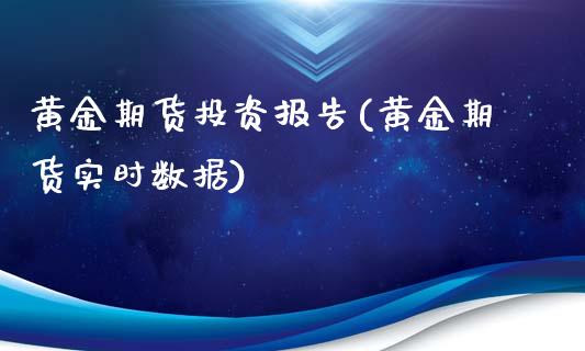 黄金期货投资报告(黄金期货实时数据)_https://www.xmqjcw.com_期货投资_第1张