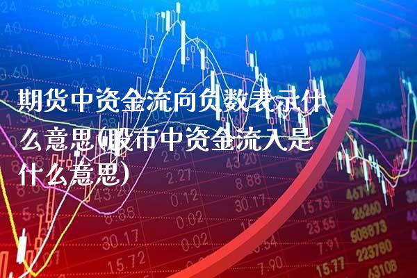 期货中资金流向负数表示什么意思(股市中资金流入是什么意思)_https://www.xmqjcw.com_期货百科_第1张