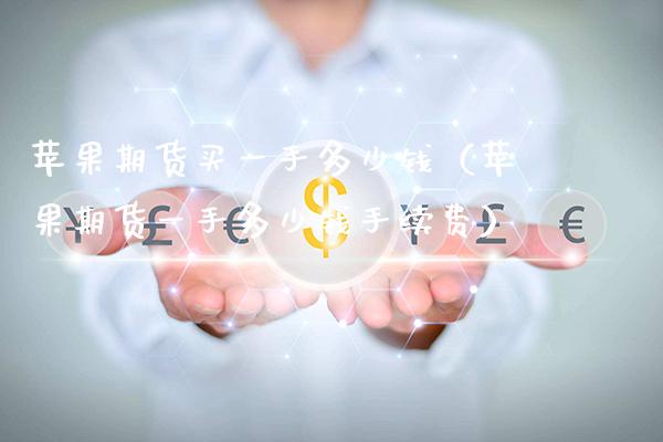 苹果期货买一手多少钱（苹果期货一手多少钱手续费）_https://www.xmqjcw.com_期货直播室_第1张