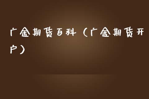 广金期货百科（广金期货开户）_https://www.xmqjcw.com_期货投资_第1张