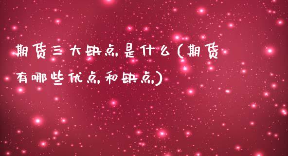 期货三大缺点是什么(期货有哪些优点和缺点)_https://www.xmqjcw.com_期货直播室_第1张
