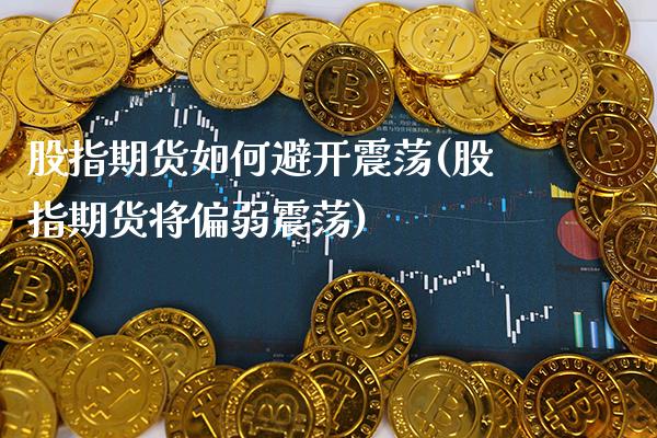 股指期货如何避开震荡(股指期货将偏弱震荡)_https://www.xmqjcw.com_期货百科_第1张