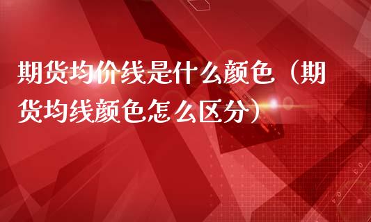 期货**线是什么颜色（期货均线颜色怎么区分）_https://www.xmqjcw.com_期货投资_第1张