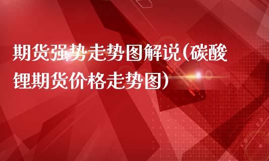 期货强势走势图解说(碳酸锂期货价格走势图)_https://www.xmqjcw.com_期货百科_第1张