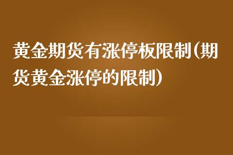 黄金期货有涨停板限制(期货黄金涨停的限制)_https://www.xmqjcw.com_股票投资_第1张