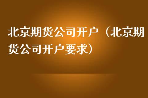 期货公司开户（期货公司开户要求）_https://www.xmqjcw.com_期货行情_第1张