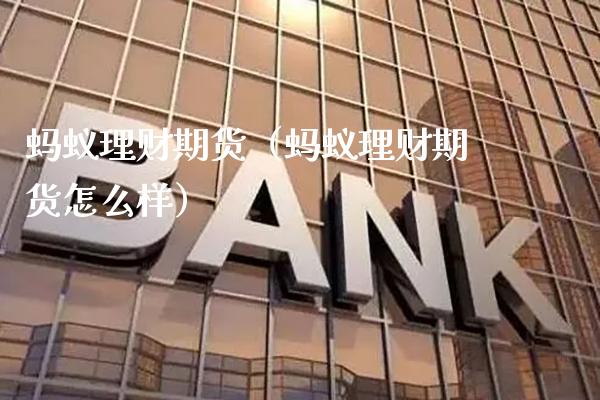 蚂蚁理财期货（蚂蚁理财期货怎么样）_https://www.xmqjcw.com_期货直播室_第1张
