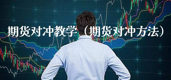 期货对冲教学（期货对冲方法）_https://www.xmqjcw.com_期货行情_第1张