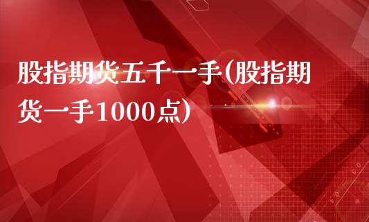 股指期货五千一手(股指期货一手1000点)_https://www.xmqjcw.com_期货行情_第1张