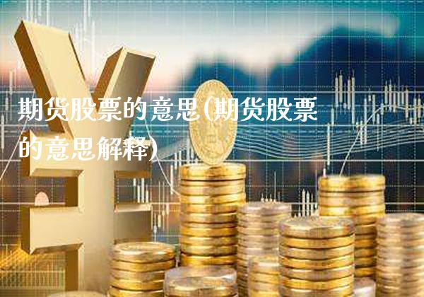期货股票的意思(期货股票的意思解释)_https://www.xmqjcw.com_期货百科_第1张