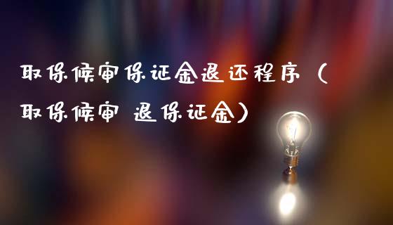取保候审保证金退还程序（取保候审 退保证金）_https://www.xmqjcw.com_期货投资_第1张