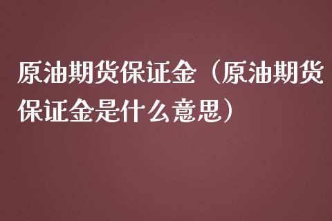 原油期货保证金（原油期货保证金是什么意思）_https://www.xmqjcw.com_期货直播室_第1张