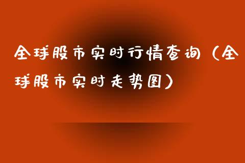 全球股市实时行情查询（全球股市实时走势图）_https://www.xmqjcw.com_期货开户_第1张
