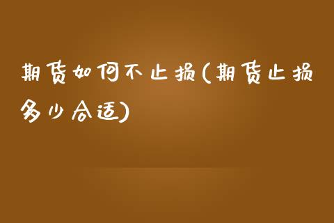 期货如何不止损(期货止损多少合适)_https://www.xmqjcw.com_基金理财_第1张