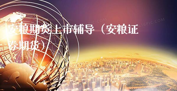 安粮期货上市**（安粮证券期货）_https://www.xmqjcw.com_期货投资_第1张