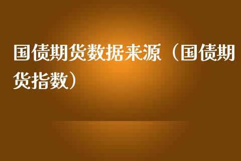 国债期货数据来源（国债期货指数）_https://www.xmqjcw.com_期货投资_第1张