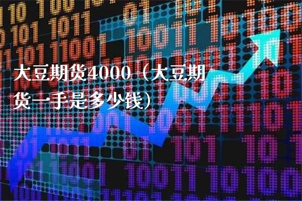 大豆期货4000（大豆期货一手是多少钱）_https://www.xmqjcw.com_期货直播室_第1张