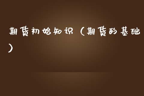 期货初始知识（期货的基础）_https://www.xmqjcw.com_期货直播室_第1张