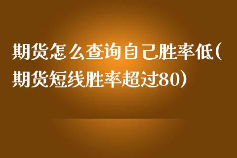 期货怎么查询自己胜率低(期货短线胜率超过80)_https://www.xmqjcw.com_期货百科_第1张