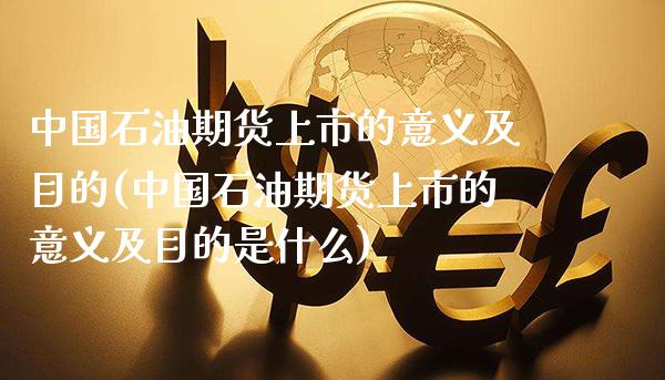 中国石油期货上市的意义及目的(中国石油期货上市的意义及目的是什么)_https://www.xmqjcw.com_期货投资_第1张