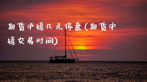 期货泸镍几点停盘(期货沪镍交易时间)_https://www.xmqjcw.com_期货开户_第1张