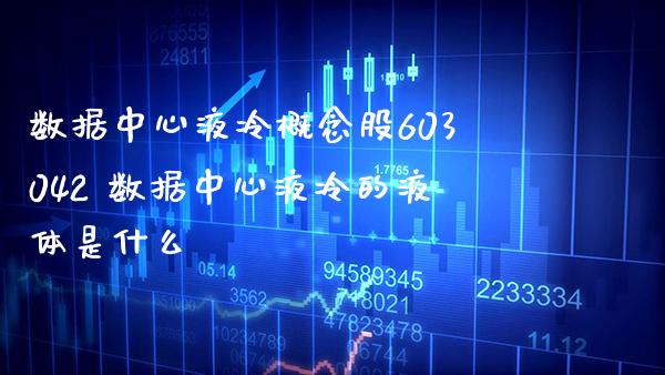 数据中心液冷概念股603042 数据中心液冷的液体是什么_https://www.xmqjcw.com_股票投资_第1张
