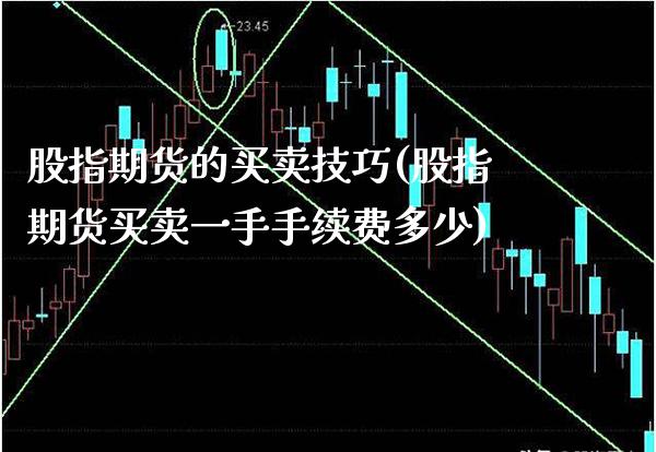 股指期货的买卖技巧(股指期货买卖一手手续费多少)_https://www.xmqjcw.com_期货行情_第1张
