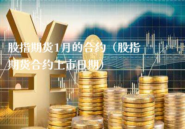股指期货1月的合约（股指期货合约上市日期）_https://www.xmqjcw.com_期货行情_第1张