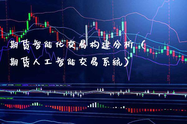 期货智能化交易构建分析（期货人工智能交易系统）_https://www.xmqjcw.com_期货开户_第1张