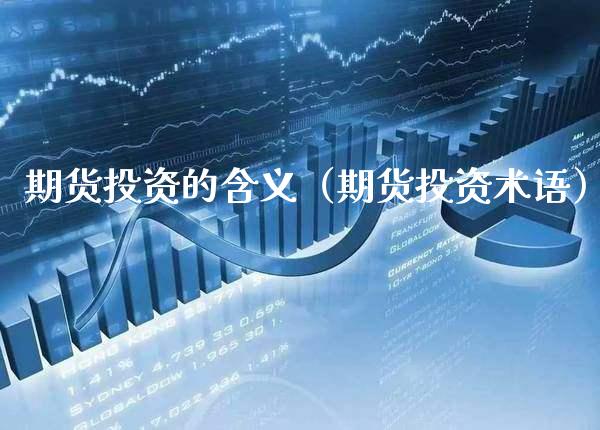 期货投资的含义（期货投资术语）_https://www.xmqjcw.com_期货投资_第1张
