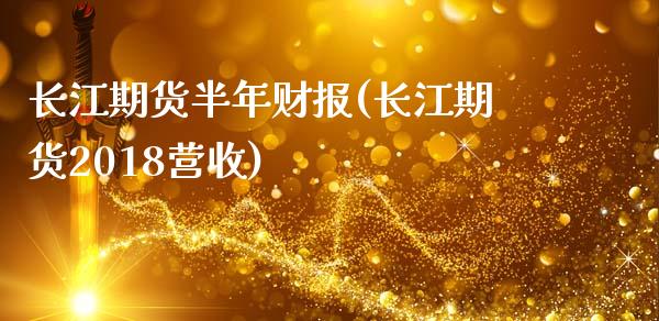长江期货半年财报(长江期货2018营收)_https://www.xmqjcw.com_股票投资_第1张