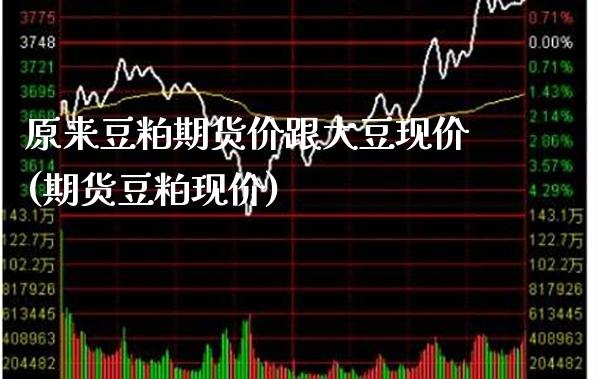 原来豆粕期货价跟大豆现价(期货豆粕现价)_https://www.xmqjcw.com_期货直播室_第1张