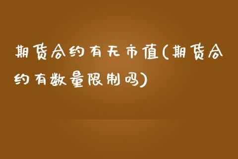 期货合约有无市值(期货合约有数量限制吗)_https://www.xmqjcw.com_期货百科_第1张