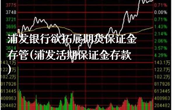 浦发银行欲拓展期货保证金存管(浦发活期保证金存款)_https://www.xmqjcw.com_期货投资_第1张