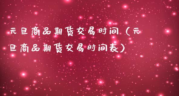 元旦商品期货交易时间（元旦商品期货交易时间表）_https://www.xmqjcw.com_期货投资_第1张