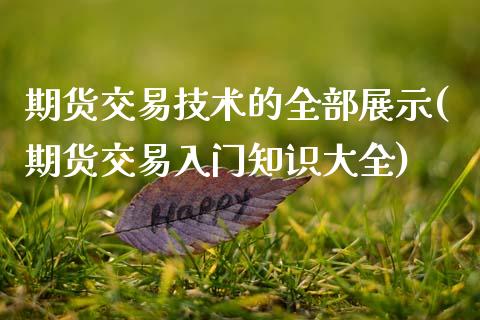 期货交易技术的全部展示(期货交易入门知识大全)_https://www.xmqjcw.com_期货百科_第1张