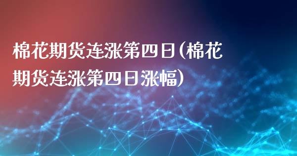 棉花期货连涨第四日(棉花期货连涨第四日涨幅)_https://www.xmqjcw.com_期货投资_第1张