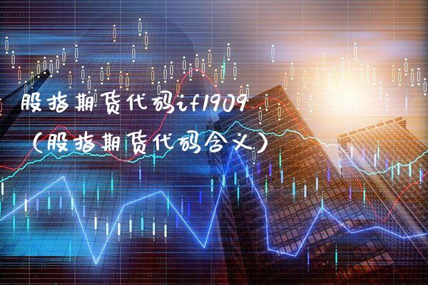 股指期货代码if1909（股指期货代码含义）_https://www.xmqjcw.com_期货投资_第1张