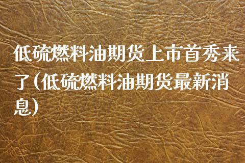 低硫燃料油期货上市首秀来了(低硫燃料油期货最新消息)_https://www.xmqjcw.com_期货百科_第1张